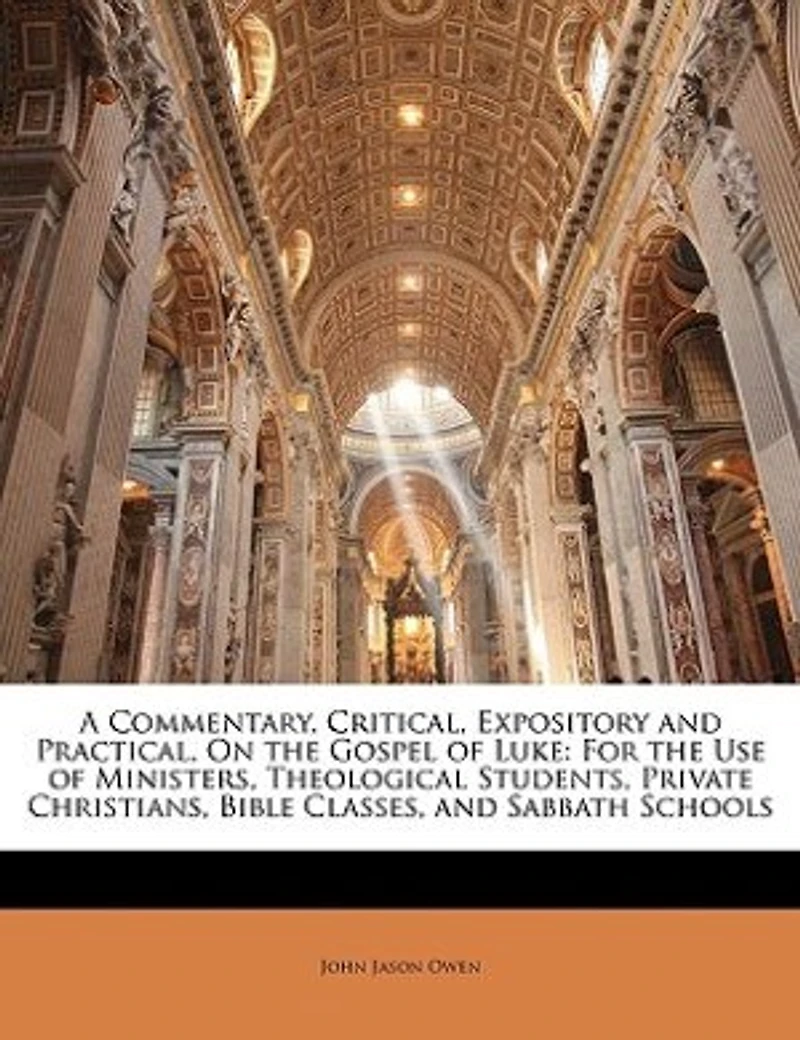 A Commentary, Critical, Expository, and Practical, on the Gospel of Luke, for Use Ministers, Theological Students, Private Christians, Bible Classes, Sabbath Schools