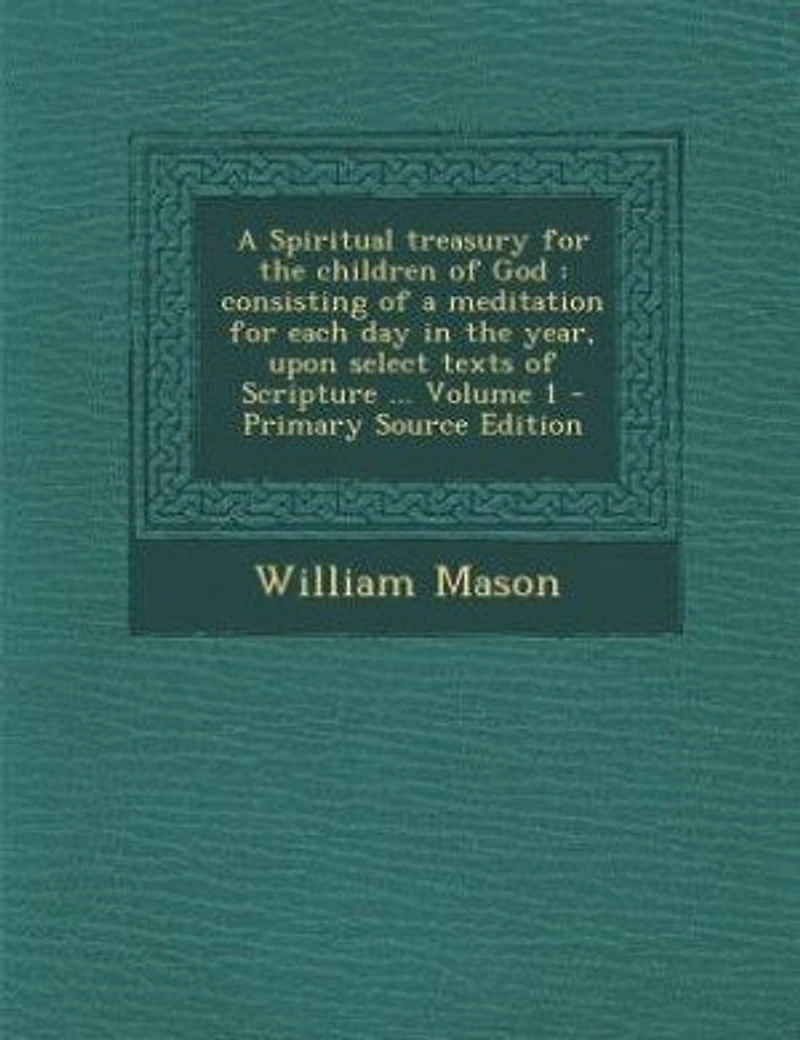 a Spiritual Treasury for the Children of God: Consisting Meditation Each Day Year, Upon Select Texts Scripture ...; Volume 1