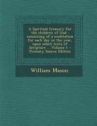 a Spiritual Treasury for the Children of God: Consisting Meditation Each Day Year, Upon Select Texts Scripture ...; Volume 1