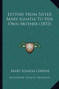 Letters From Sister Mary Ignatia To Her Own Mother (1853)
