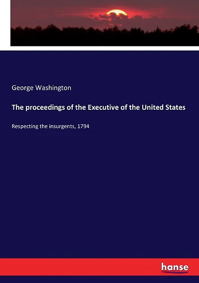 The proceedings of the Executive of the United States: Respecting the insurgents, 1794