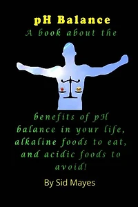pH Balance: A book about the benefits of pH balance in your life, alkaline foods to eat, and acidic foods to avoid!