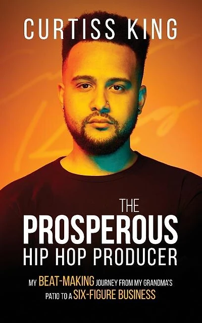 The Prosperous Hip Hop Producer: My Beat-Making Journey from Grandma's Patio to a Six-Figure Business