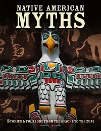 Native American Myths: The Mythology of North America from Apache to Inuit