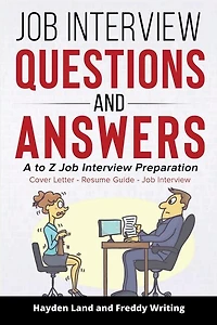 Job Interview Questions And Answers: A To Z Job Interview Preparation - Cover Letter - Resume Guide - Job Interview (job Interview Strat