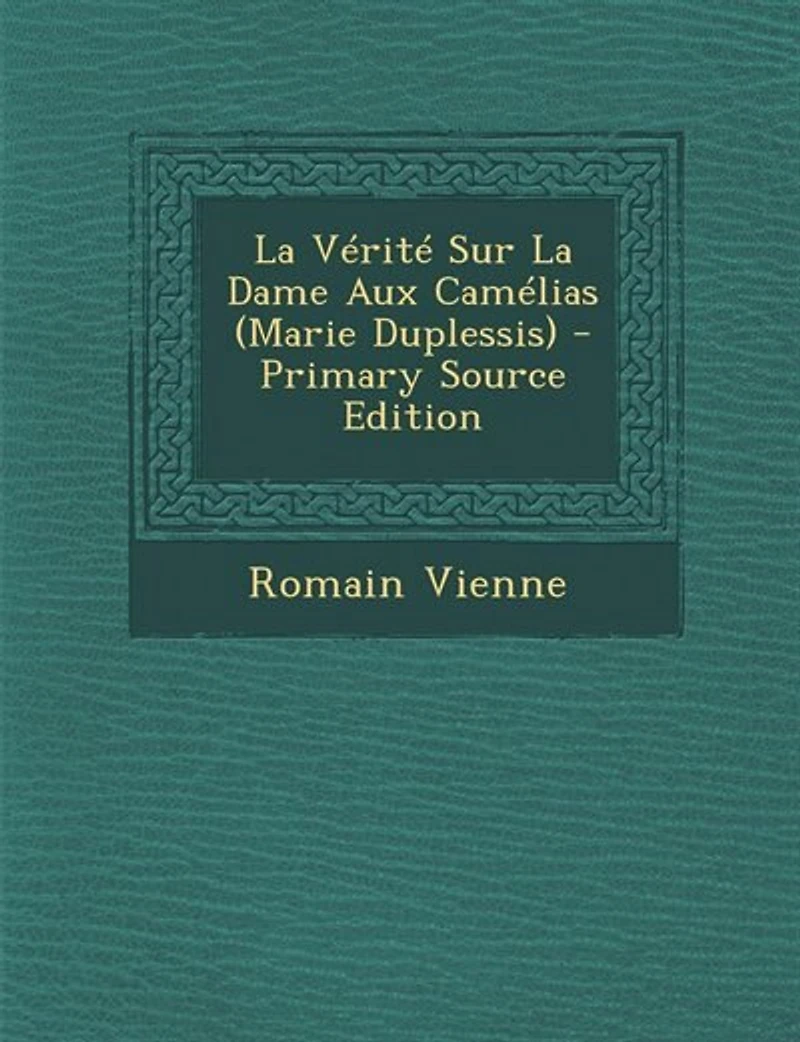 La Vérité Sur Dame Aux Camélias (Marie Duplessis)