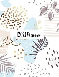 2021 Planner: Daily Weekly Monthly 12 Months Calendar And Organizer Floral Cover Perfect Gift For Women, Girls 8.
