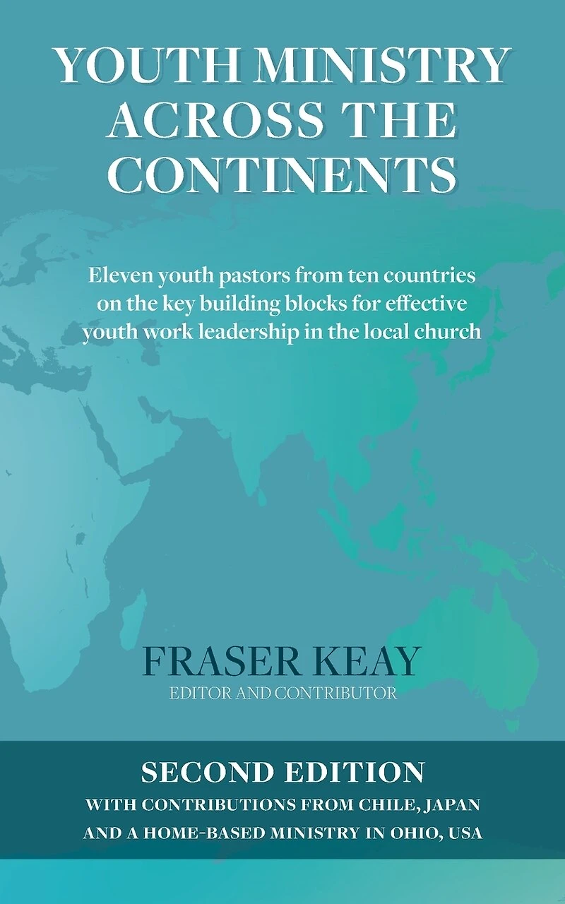 Youth Ministry Across the Continents: Eleven Youth Pastors from Ten Countries on the Key Building Blocks for Effective Youth Work Leadership in the Local Church