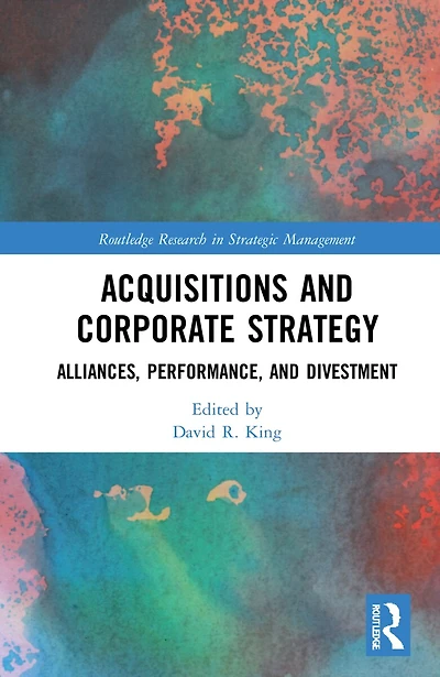 Acquisitions and Corporate Strategy: Alliances, Performance, Divestment