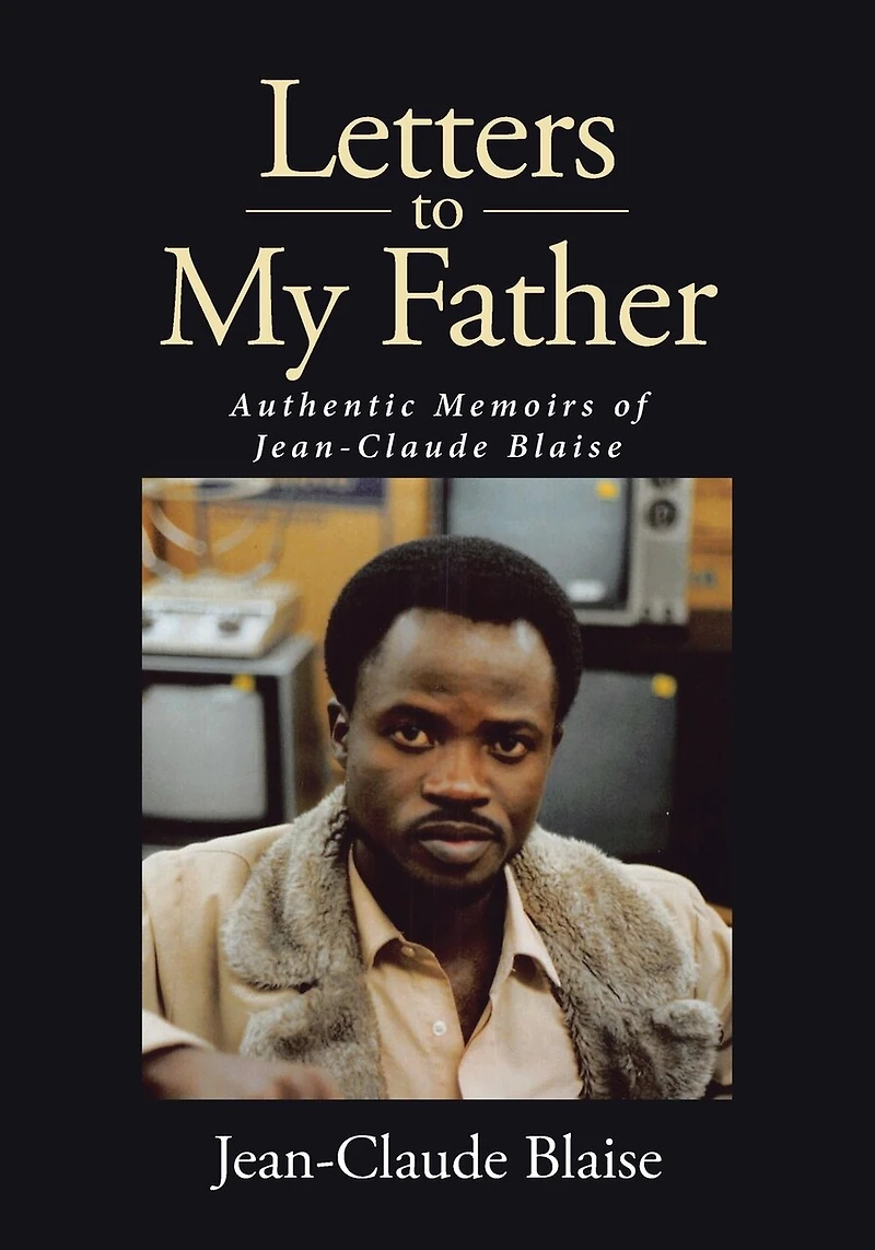 Letters to My Father: Authentic Memoirs of Jean-Claude Blaise
