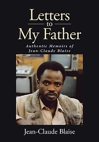 Letters to My Father: Authentic Memoirs of Jean-Claude Blaise