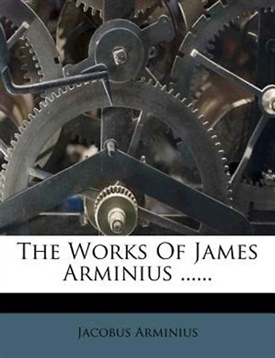 The Works Of James Arminius ......