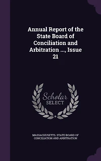 Annual Report of the State Board Conciliation and Arbitration ..., Issue 21