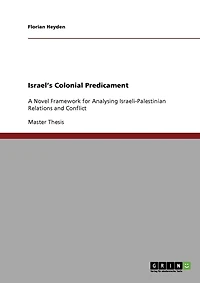 Israel's Colonial Predicament: A Novel Framework for Analysing Israeli-Palestinian Relations and Conflict