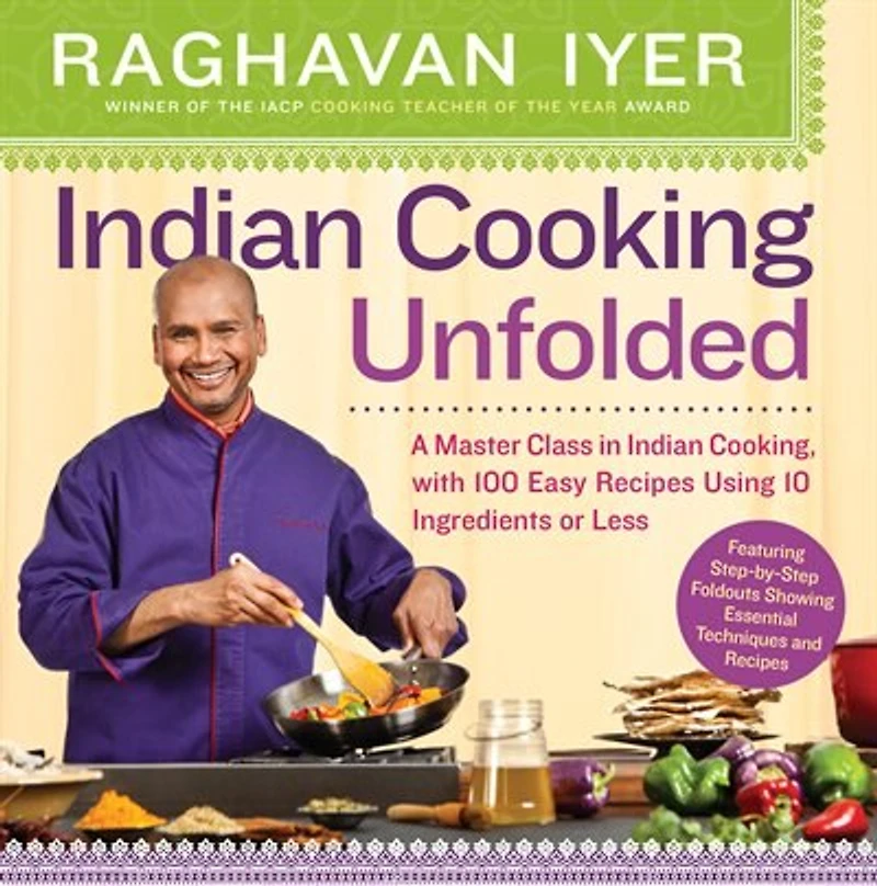 Indian Cooking Unfolded: A Master Class Cooking, Featuring 100 Easy Recipes Using 10 Ingredients or Less