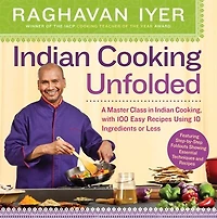 Indian Cooking Unfolded: A Master Class Cooking, Featuring 100 Easy Recipes Using 10 Ingredients or Less