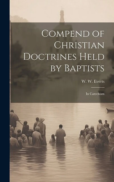 Compend of Christian Doctrines Held by Baptists: In Catechism