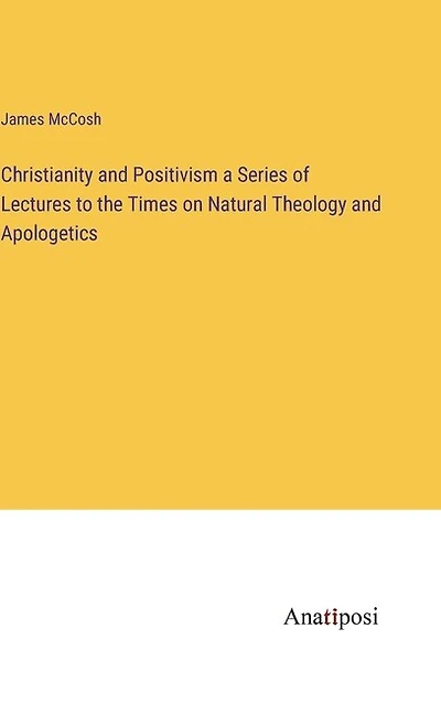 Christianity and Positivism a Series of Lectures to the Times on Natural Theology and Apologetics