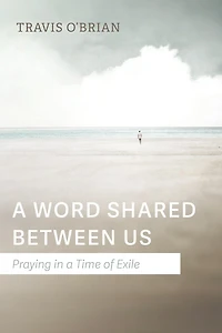 a Word Shared Between Us: Praying Time of Exile