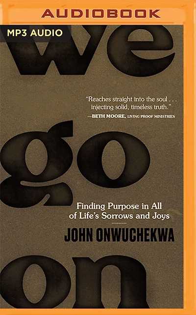We Go On: Finding Purpose In All Of Life's Sorrows And Joys