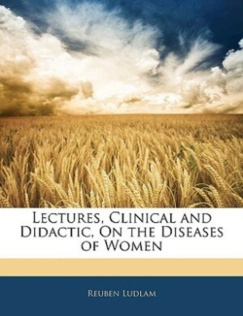 Lectures, Clinical and Didactic, on the Diseases of Women (Classic Reprint)