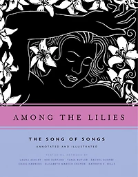 Among the Lilies: The Song of Songs, Annotated and Illustrated