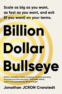Billion Dollar Bullseye: Scale as big you want, fast and exit (if want) on your terms.