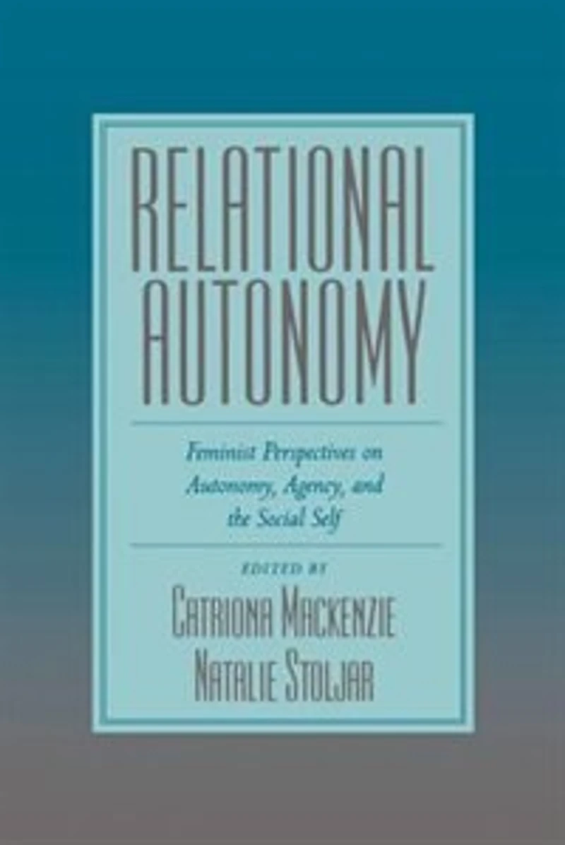 Relational Autonomy: Feminist Perspectives on Autonomy, Agency, and the Social Self
