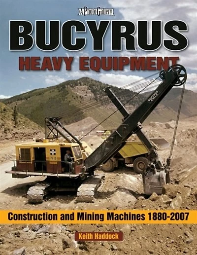 Bucyrus Heavy Equipment: Construction and Mining Machines 1880-2007