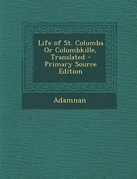 Life of St. Columba Or Columbkille, Translated