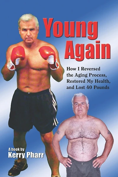 Young Again: How I Reversed the Aging Process, Restored My Health, and Lost 40 Pounds