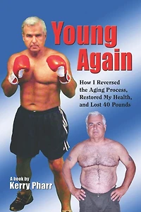 Young Again: How I Reversed the Aging Process, Restored My Health, and Lost 40 Pounds