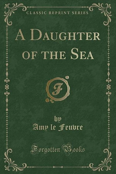 A Daughter of the Sea (Classic Reprint)