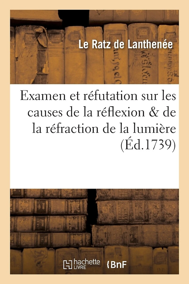 Examen Et Réfutation Sur Les Causes de la Réflexion & de la Réfraction de la Lumière: , Répanduës Dans l'Ouvrage de M. Bannieres, Contre La Philosophie de Newton, ...