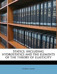 Statics, Including Hydrostatics and the Elements of Theory Elasticity (Classic Reprint)