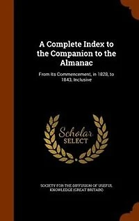 A Complete Index to the Companion Almanac: From Its Commencement, 1828, 1843, Inclusive