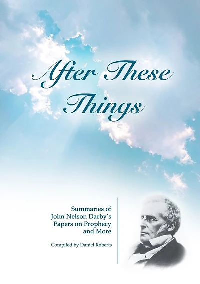 After These Things: Summaries of John Nelson Darby's Papers on Prophecy and More