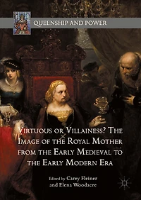 Virtuous Or Villainess? The Image Of Royal Mother From Early Medieval To Modern Era