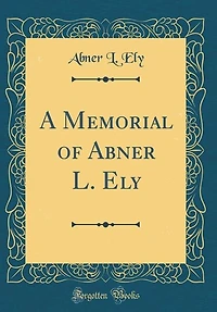 A Memorial of Abner L. Ely (Classic Reprint)