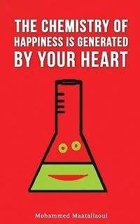 The Chemistry of Happiness Is Generated by Your Heart