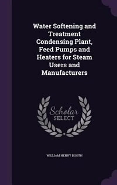 Water Softening and Treatment Condensing Plant, Feed Pumps and Heaters for Steam Users and Manufacturers
