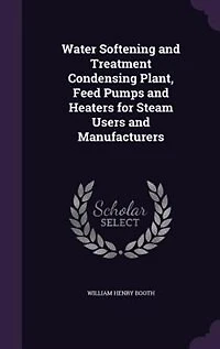 Water Softening and Treatment Condensing Plant, Feed Pumps and Heaters for Steam Users and Manufacturers