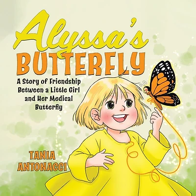 Alyssa's Butterfly: A Story Of Friendship Between A Little Girl And Her Medical Butterfly