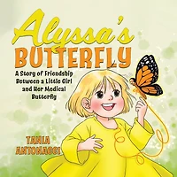 Alyssa's Butterfly: A Story Of Friendship Between A Little Girl And Her Medical Butterfly