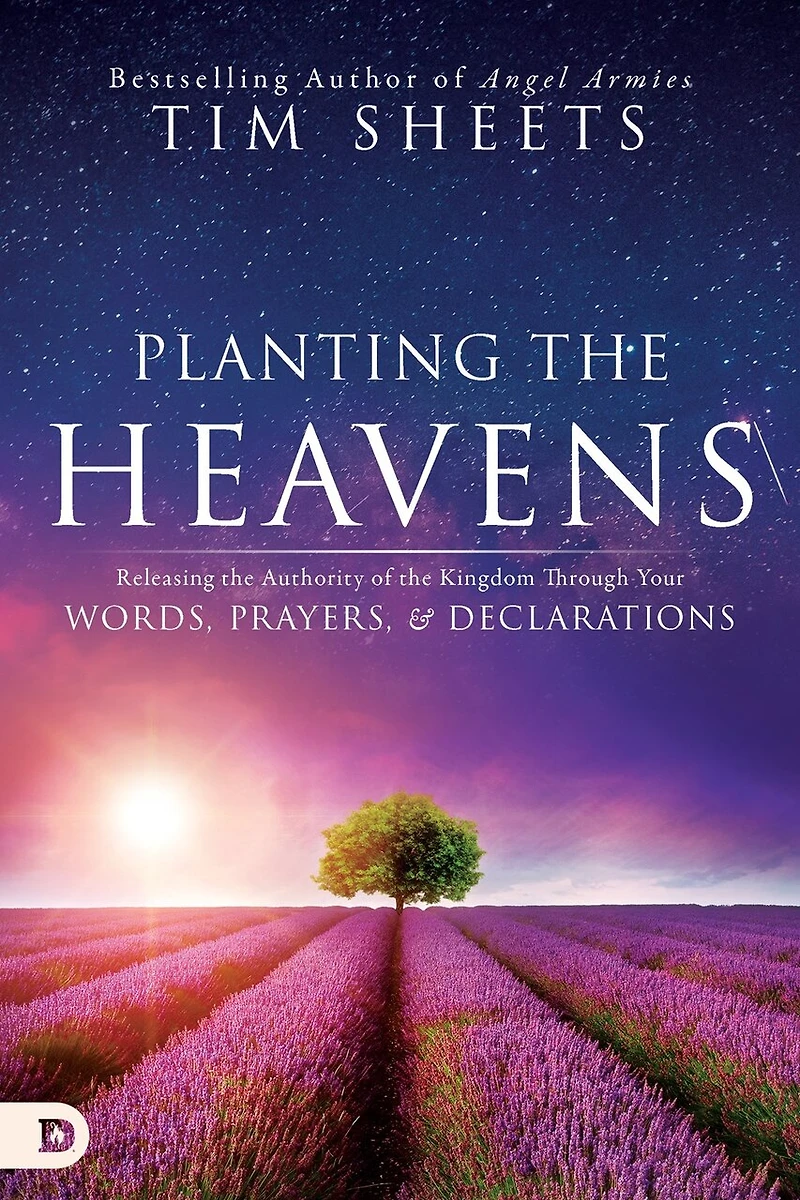 Planting the Heavens: Releasing Authority of Kingdom Through Your Words, Prayers, and Declarations
