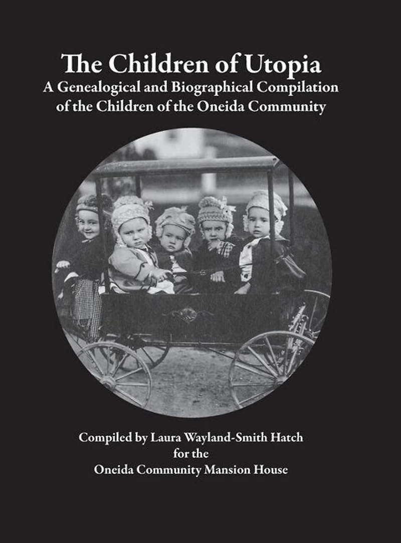 The Children of Utopia: A Genealogical and Biographical Compilation of the Children of the Oneida Community