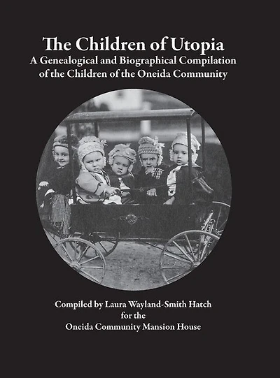 The Children of Utopia: A Genealogical and Biographical Compilation of the Children of the Oneida Community