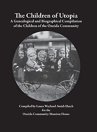 The Children of Utopia: A Genealogical and Biographical Compilation of the Children of the Oneida Community