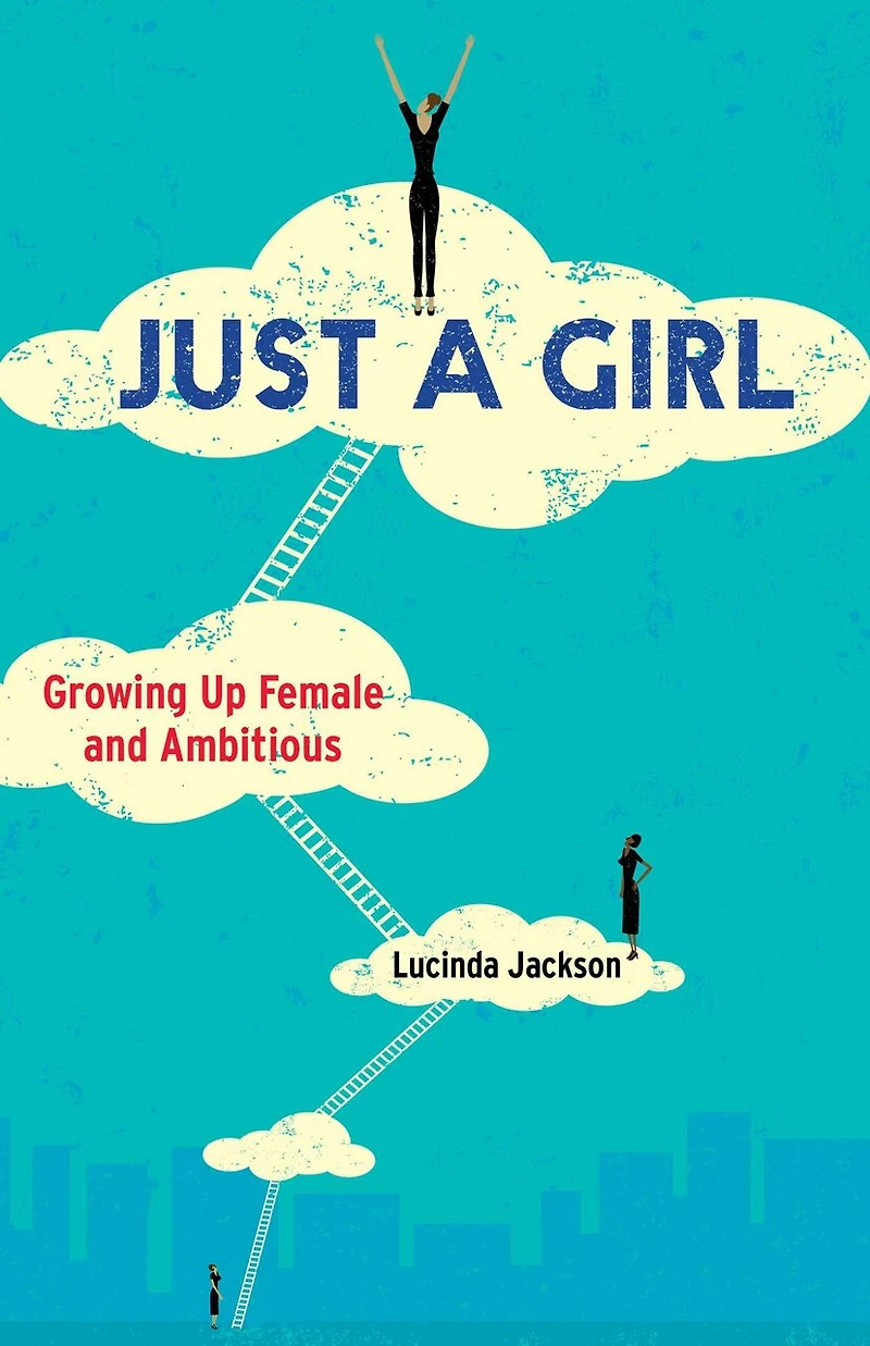 Just a Girl: Growing Up Female and Ambitious