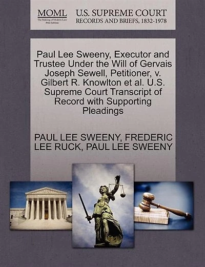 Paul Lee Sweeny, Executor And Trustee Under The Will Of Gervais Joseph Sewell, Petitioner, V. Gilbert R. Knowlton Et Al. U.s. Supreme Court Transcript Of Record With Supporting Pleadings